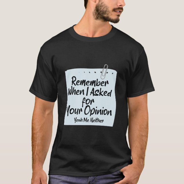 T-shirt Vous Vous Souvenez Quand J'Ai Demandé Votre Avis ? (Devant)