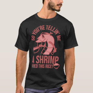 T-shirt Vous&x27 ; vous me dites une crevette frite ce riz