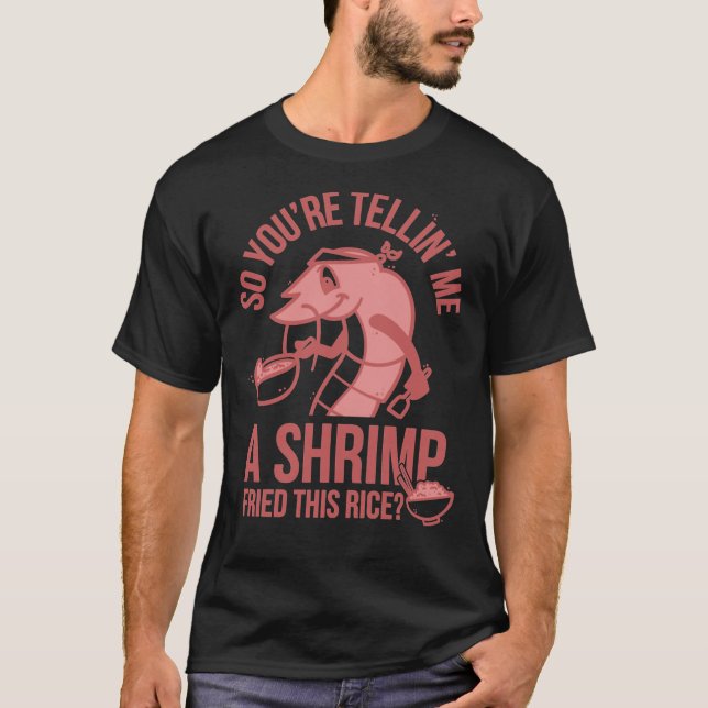 T-shirt Vous&x27 ; vous me dites une crevette frite ce riz (Devant)