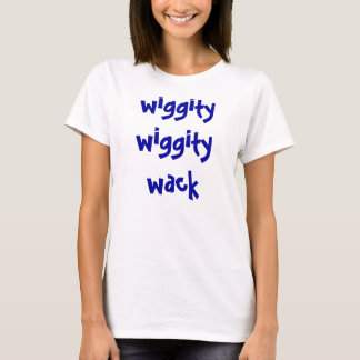 T-shirt wack de wiggity de wiggity