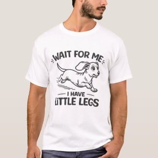 T-shirt Wait For Me I Have Little Legs-Cute Dachshund.
