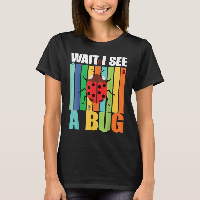 T-shirt Wait I See A Bug  Bug Entomology Insects 1 (Devant)