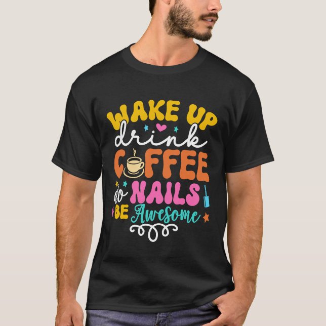 T-shirt Wake Up Drink Coffee Do Nails Nail Tech Coffee  Gi (Devant)