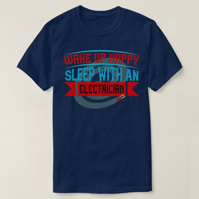T-shirt Wake up happy sleep with an electrician (Design devant)