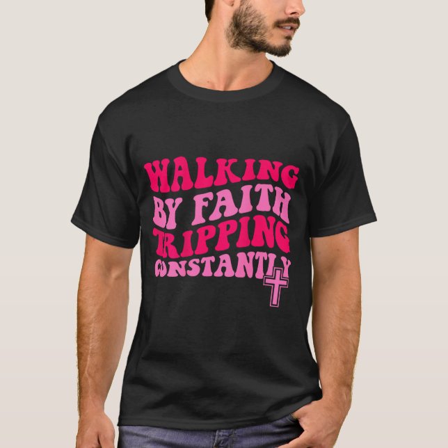 T-shirt Walking By Faith Tripng Constantly  (Devant)