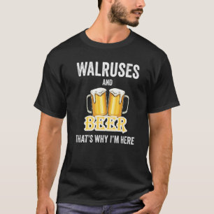 T-shirt Walruses And Beer C'est pour ça que je suis ici