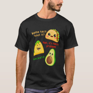 T-shirt Wanna Taco Bout It Nacho Problème Avocado Food Pun