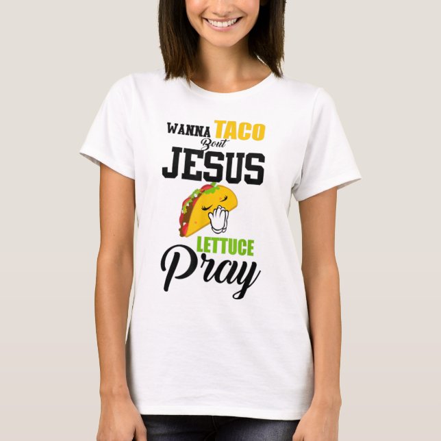 T-shirt Wanna Taco Bout Jesus Lettuce Pray Food Christian (Devant)
