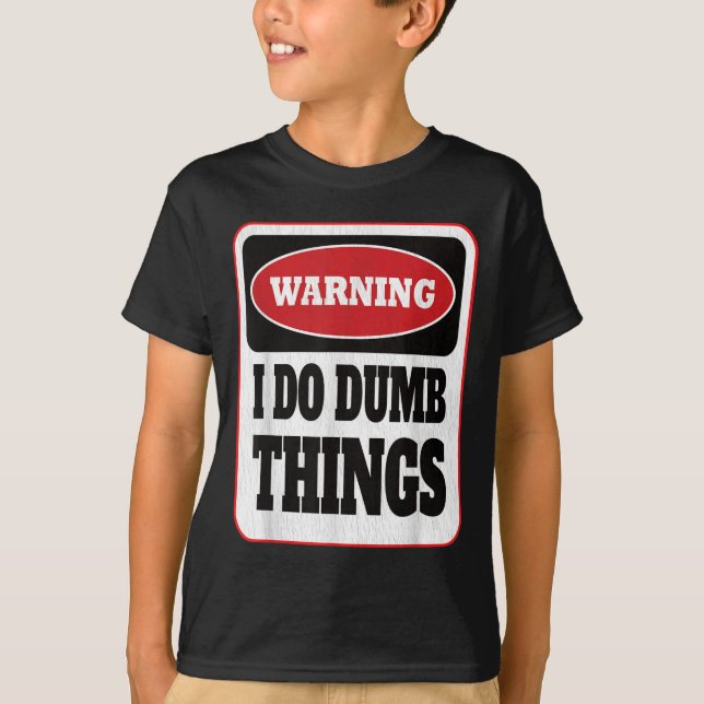 T-shirt Warning I Do Dumb Things - Sarcasm Stud Stuff Them (Devant)