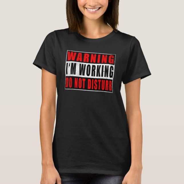 T-shirt Warning I'm Working Do Not Disturb Funny Quotes Vi (Devant)