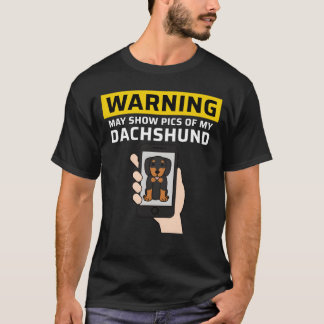 T-shirt Warning May Show Pics Of My Dachshund friend