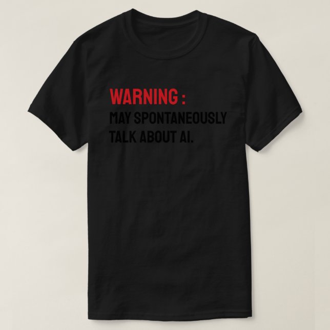 T-shirt Warning: May Spontaneously Talk About AI (Design devant)