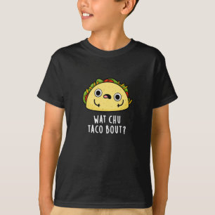 T-shirt Wat Chu Taco Bout Funny Taco Pun Dark BG