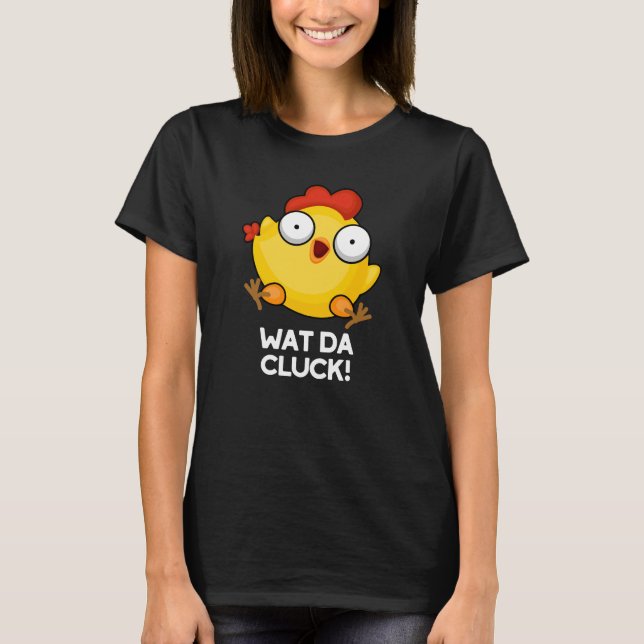 T-shirt Wat Da Cluck Funny Chicken Pun Dark BG (Devant)