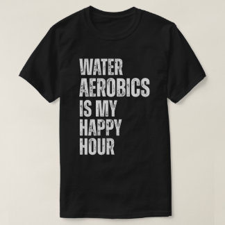 T-shirt Water Aerobics Happy Hour Fitness Quote