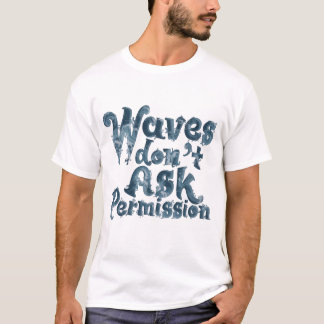 T-Shirt Waves Don’t Ask Permission