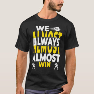 T-shirt We Almost Always Almost Win