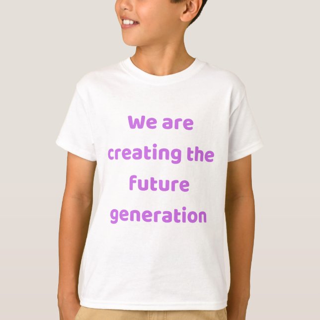 T-shirt We are creating the new generation (Devant)