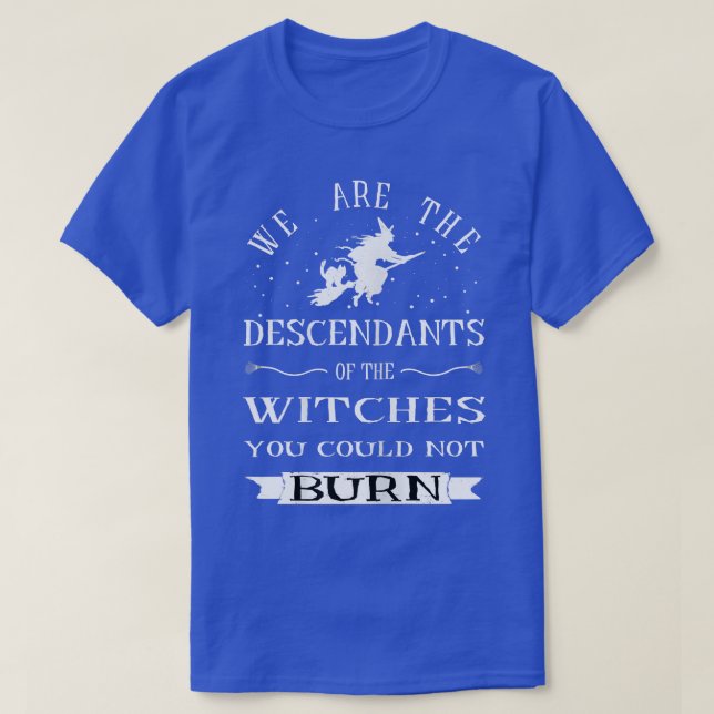 T-shirt We are The Descendants of the Witches You Could No (Design devant)