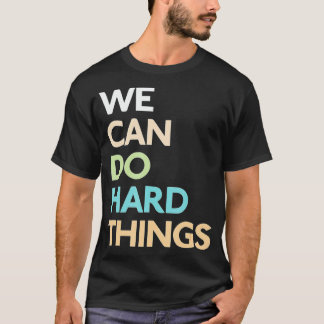 T-shirt We Can Do Hard Things 