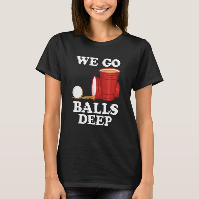 T-shirt We go balls deep Beer Party Beer Pong (Devant)