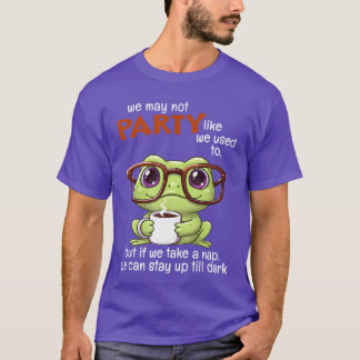 T-shirt We May Not Party Like We Used to But If We Take A 