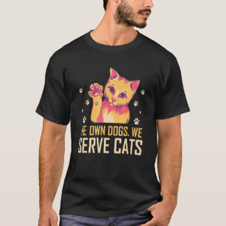 T-shirt We Own Dogs We Serve Cats Funny Cat Mom Humor Cat 