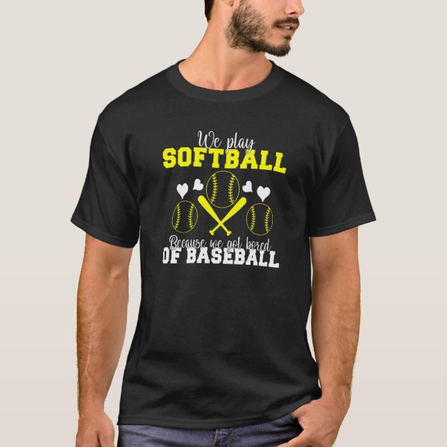 T-shirt We play Softball because we are bored of Baseball  (Devant)