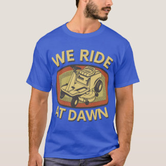 T-shirt We Ride At Dawn Lawn Mower gift for dad funny mens