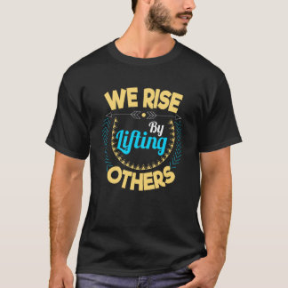 T-shirt We rise by lifting others Motivation and inspirati
