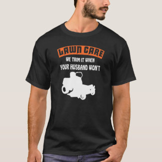 T-shirt We Trim It When Your Husband Won't  Lawn Care
