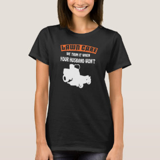 T-shirt We Trim It When Your Husband Won't  Lawn Care