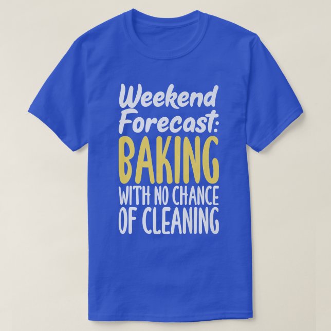 T-shirt Weekend Forecast Baking with no Chance of Cleaning (Design devant)