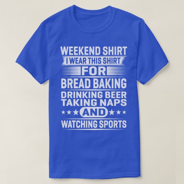 T-shirt Weekend  I Wear This  For Bread Baking Drinking  (Design devant)