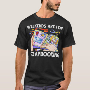 T-shirt Weekends Are for Scrapbooking Funny Scrapbooker