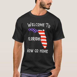 T-shirt Welcome To Florida Now Go Home Town  FL Sarcastic 