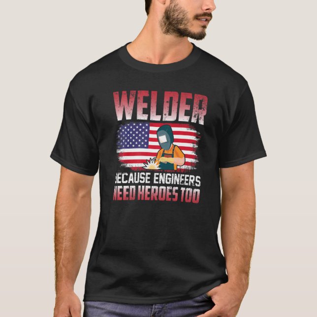 T-shirt Welder Because Engineers Need Heroes Too Welding   (Devant)