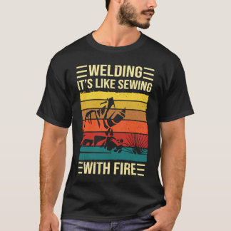 T-shirt Welding Is Like Sewing With Fire  Welder Quote