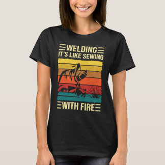 T-shirt Welding Is Like Sewing With Fire  Welder Quote