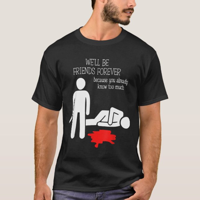 T-shirt We'll Be Friends Forever Because You Already Know  (Devant)