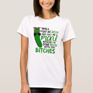 T-shirt Well Paint Me Green And Call Me A Pickle F