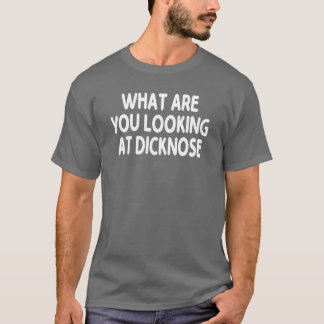 T-shirt What Are You Looking At Dicknose gift