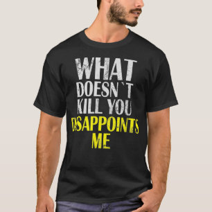 T-shirt What Doesnt Kill You Disappoints Me I Sarcasm Iron