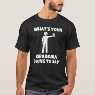 T-shirt What is your grandma going to say  sarcastic camer
