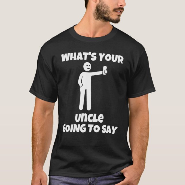 T-shirt What is your uncle going to say   sarcastic camera (Devant)