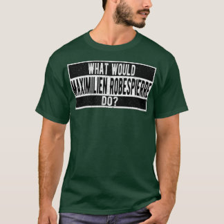T-shirt What Robespierre do