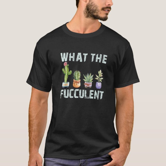 T-shirt What The Fucculent  Gardener (Devant)