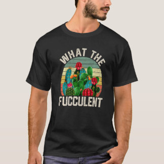 T-shirt What The Fucculent Gardening Cactus Succulents Pla