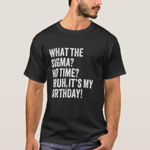 T-shirt What The Sigma No Time Bruh C'est ma blague d'anni