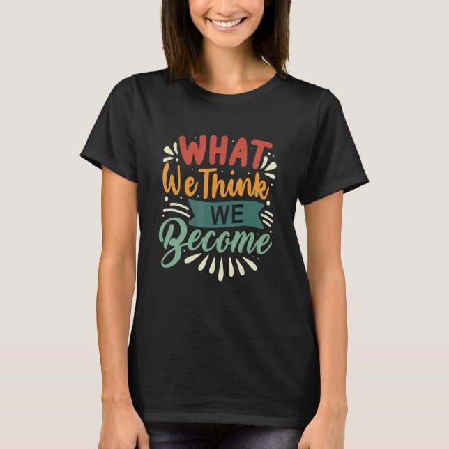 T-shirt What We Think We Become Everything Is Mindset Moti (Devant)